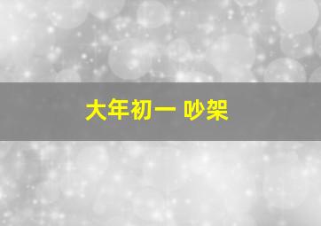 大年初一 吵架